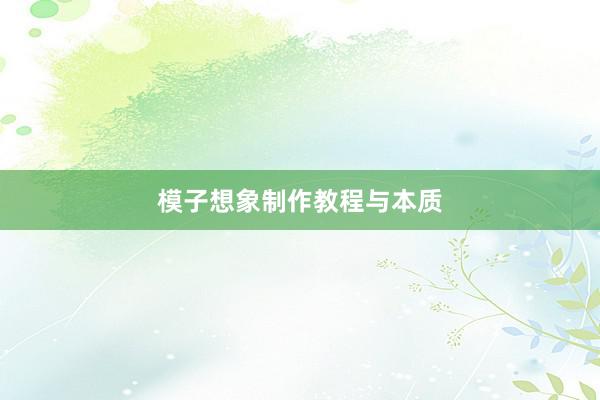 模子想象制作教程与本质