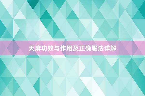 天麻功效与作用及正确服法详解
